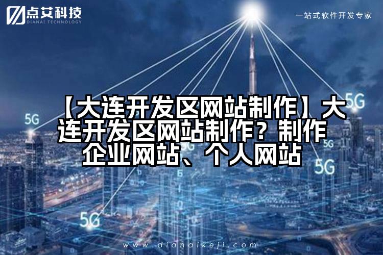 【大连开发区网站制作】大连开发区网站制作?制作企业网站、个人网站