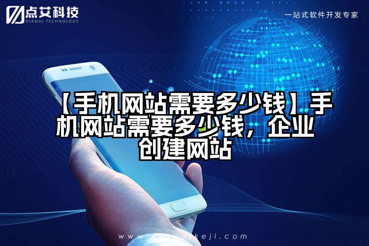 【手机网站需要多少钱】手机网站需要多少钱，企业创建网站