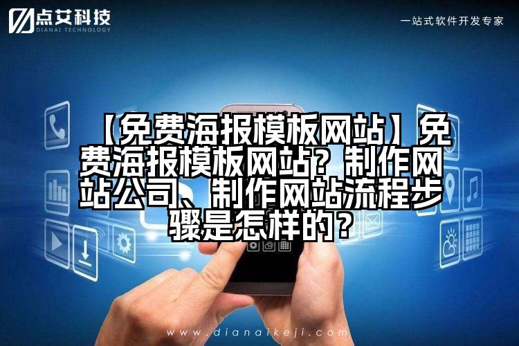 【免费海报模板网站】免费海报模板网站？制作网站公司、制作网站流程步骤是怎样的？