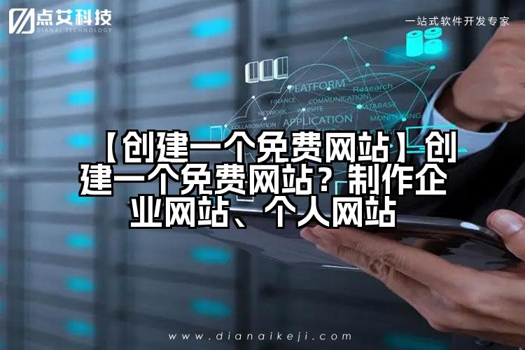 【创建一个免费网站】创建一个免费网站？制作企业网站、个人网站