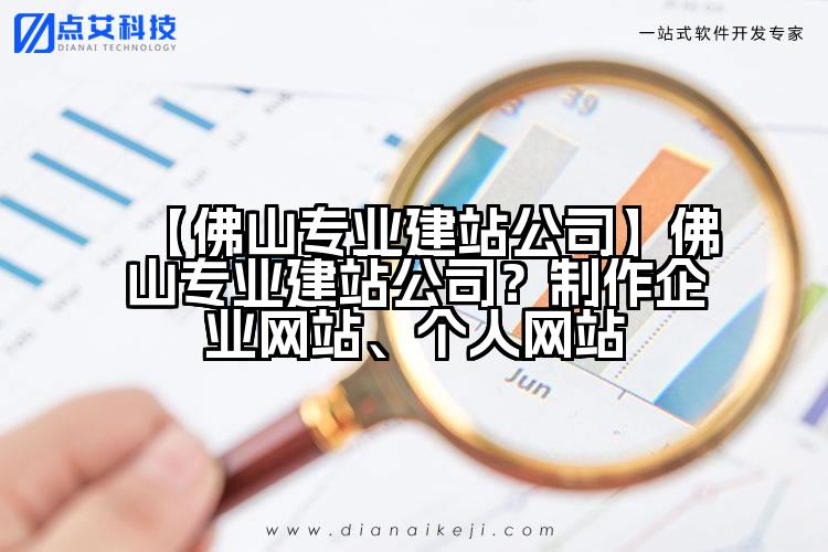 【佛山专业建站公司】佛山专业建站公司?制作企业网站、个人网站