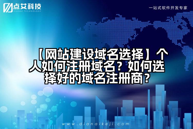 【网站建设域名选择】个人如何注册域名?如何选择好的域名注册商?