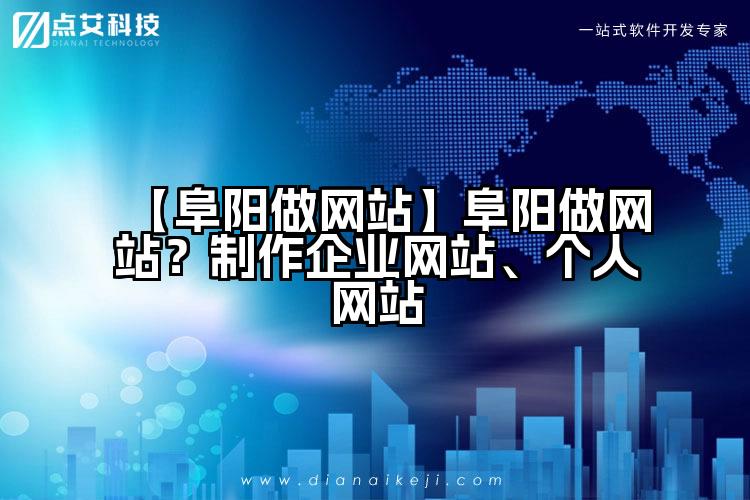 【阜阳做网站】阜阳做网站?制作企业网站、个人网站