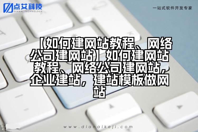 【如何建网站教程、网络公司建网站】如何建网站教程、网络公司建网站，企业建站，建站模板做网站