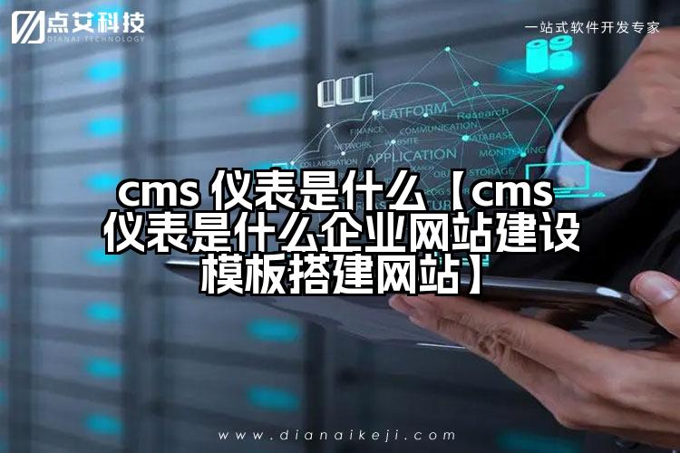cms 仪表是什么【cms 仪表是什么企业网站建设模板搭建网站】