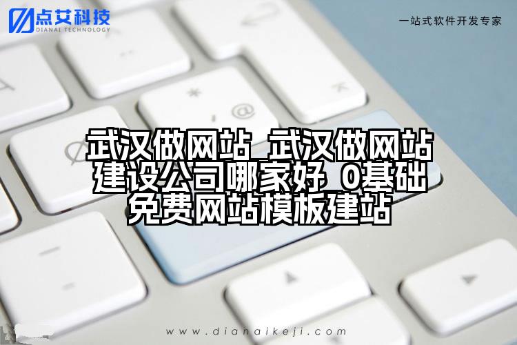 武汉做网站_武汉做网站建设公司哪家好_0基础免费网站模板建站