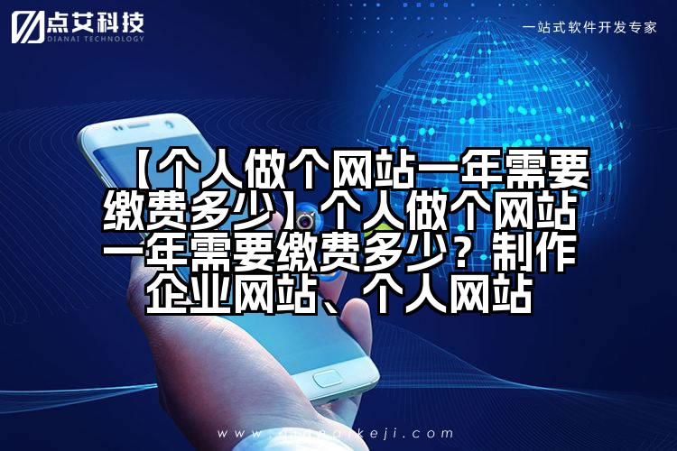【个人做个网站一年需要缴费多少】个人做个网站一年需要缴费多少？制作企业网站、个人网站