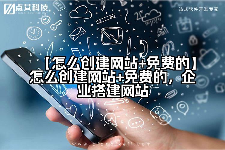 【怎么创建网站+免费的】怎么创建网站+免费的，企业搭建网站