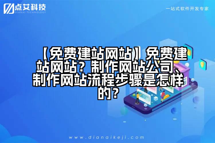 【免费建站网站】免费建站网站?制作网站公司、制作网站流程步骤是怎样的?