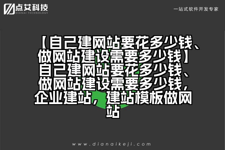 【自己建网站要花多少钱、做网站建设需要多少钱】自己建网站要花多少钱、做网站建设需要多少钱，企业建站，建站模板做网站