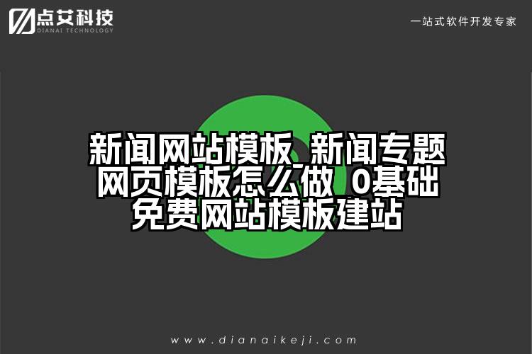 新闻网站模板_新闻专题网页模板怎么做_0基础免费网站模板建站