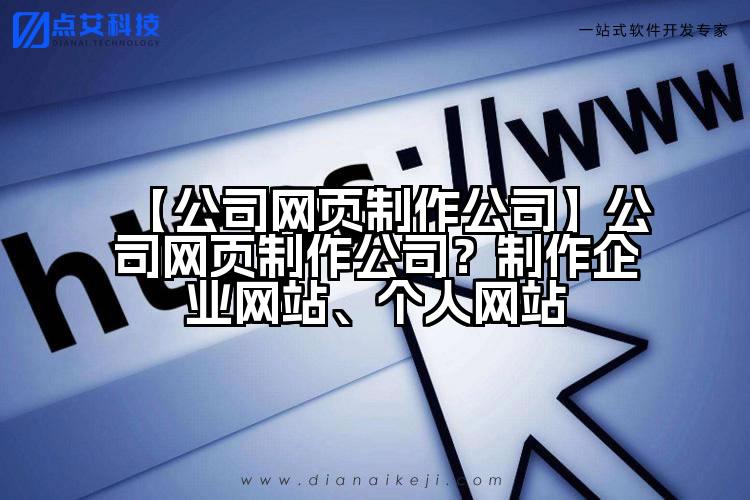 【公司网页制作公司】公司网页制作公司？制作企业网站、个人网站