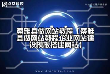 察雅县做网站教程【察雅县做网站教程企业网站建设模板搭建网站】