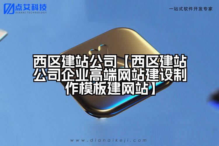 西区建站公司【西区建站公司企业高端网站建设制作模板建网站】