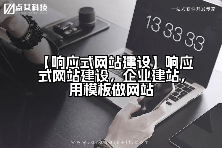 【响应式网站建设】响应式网站建设,企业建站,用模板做网站