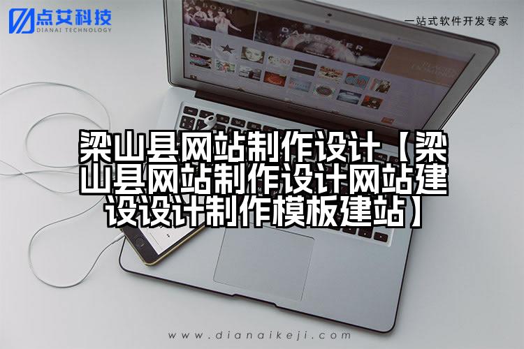 梁山县网站制作设计【梁山县网站制作设计网站建设设计制作模板建站】