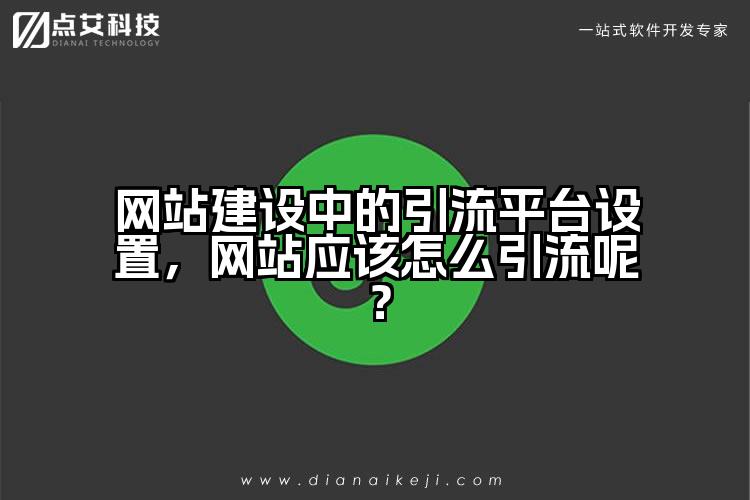 网站建设中的引流平台设置,网站应该怎么引流呢?