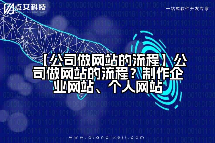 【公司做网站的流程】公司做网站的流程?制作企业网站、个人网站
