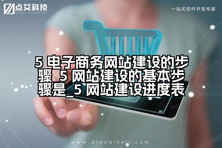 5 电子商务网站建设的步骤_5 网站建设的基本步骤是_5 网站建设进度表
