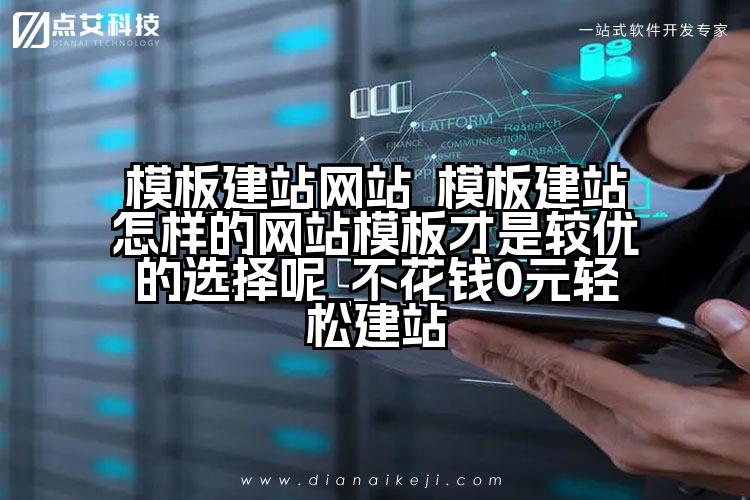 模板建站网站_模板建站怎样的网站模板才是较优的选择呢_不花钱0元轻松建站