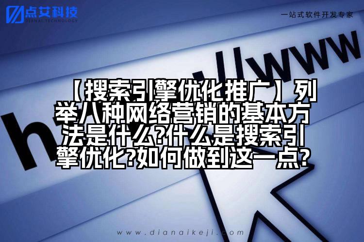【搜索引擎优化推广】列举八种网络营销的基本方法是什么?什么是搜索引擎优化?如何做到这一点?