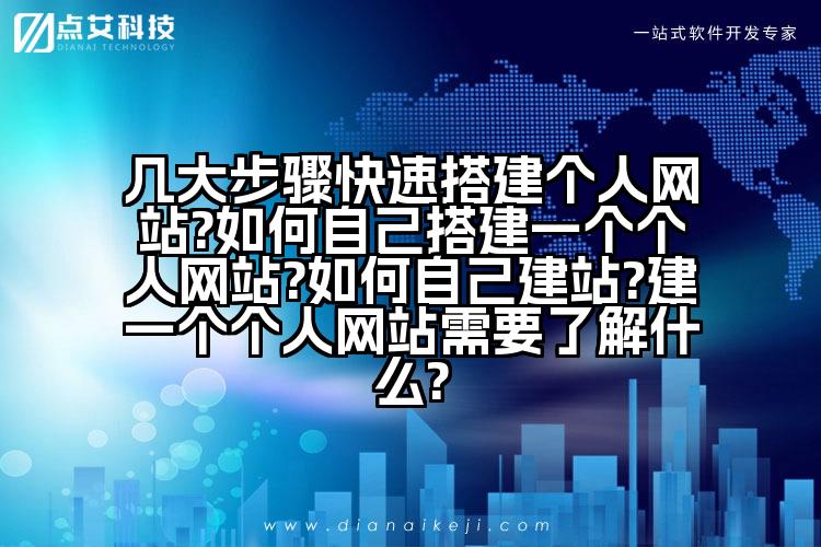 几大步骤快速搭建个人网站?如何自己搭建一个个人网站?如何自己建站?建一个个人网站需要了解什么?