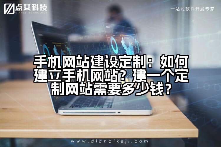 手机网站建设定制：如何建立手机网站？建一个定制网站需要多少钱？