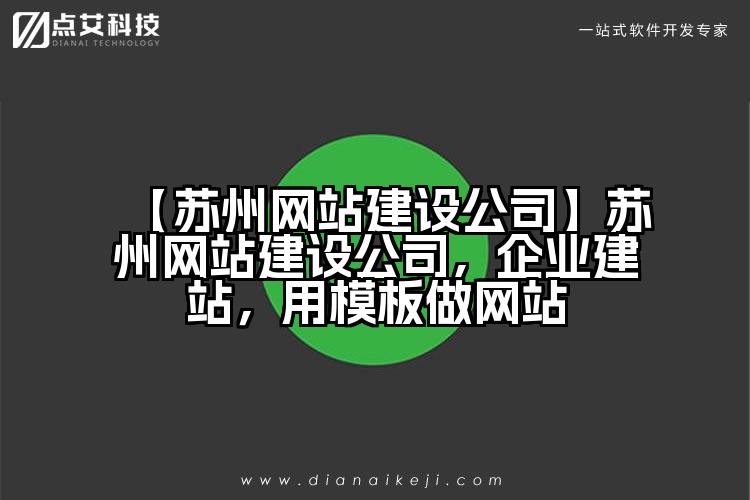 【苏州网站建设公司】苏州网站建设公司,企业建站,用模板做网站