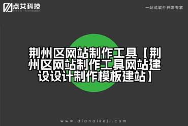 荆州区网站制作工具【荆州区网站制作工具网站建设设计制作模板建站】
