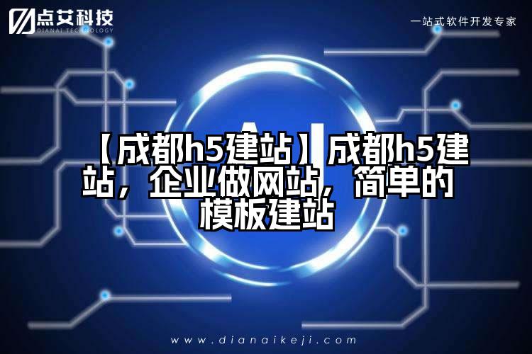 【成都h5建站】成都h5建站,企业做网站,简单的模板建站