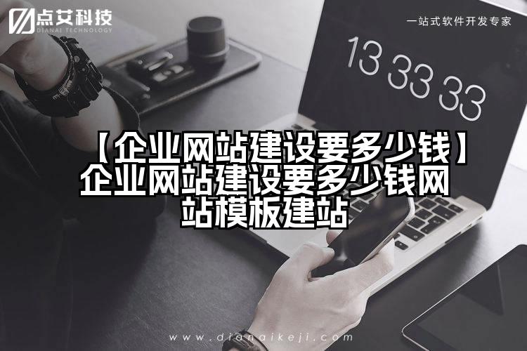 【企业网站建设要多少钱】企业网站建设要多少钱网站模板建站