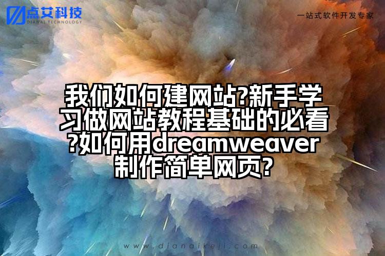 我们如何建网站?新手学习做网站教程基础的必看?如何用dreamweaver制作简单网页?