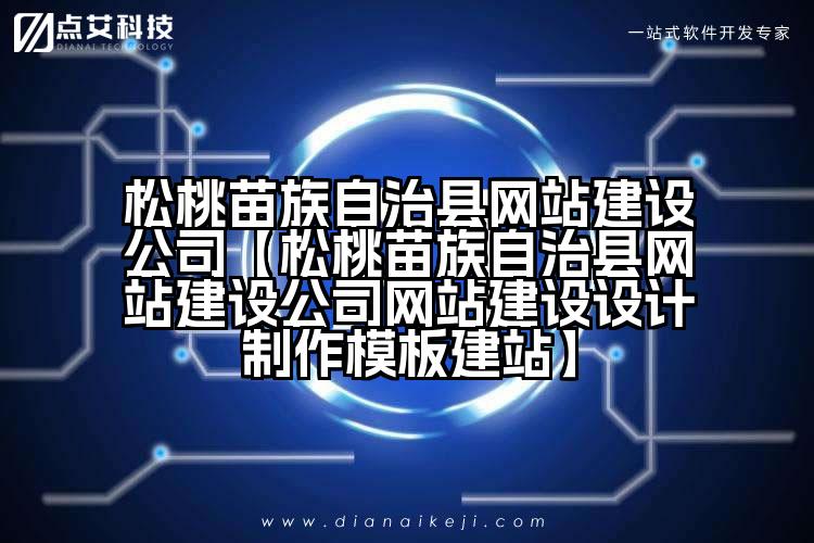 松桃苗族自治县网站建设公司【松桃苗族自治县网站建设公司网站建设设计制作模板建站】