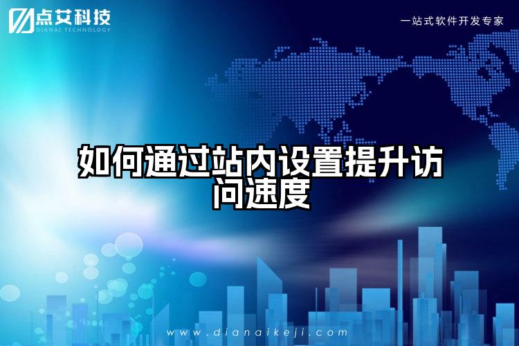 如何通过站内设置提升访问速度