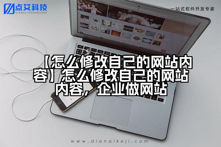【怎么修改自己的网站内容】怎么修改自己的网站内容,企业做网站
