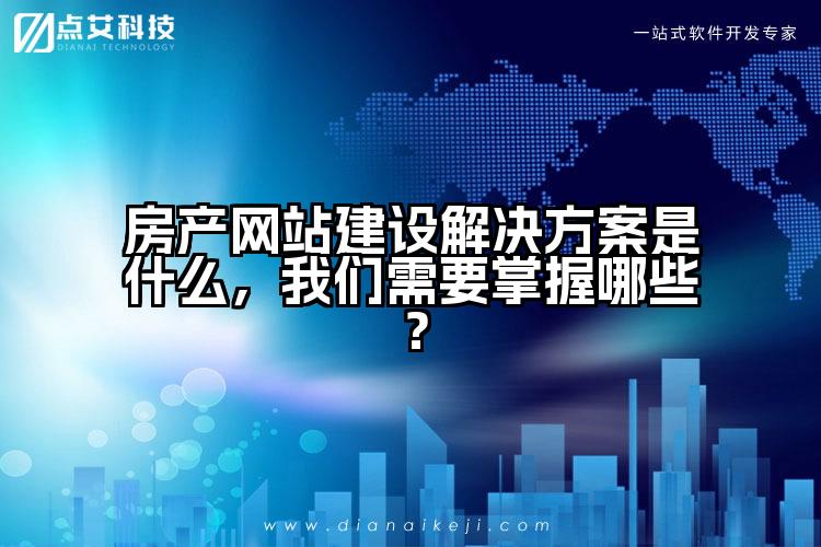 房产网站建设解决方案是什么,我们需要掌握哪些?