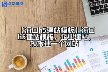【海口h5建站模板】海口h5建站模板，企业建站，模板建一个网站