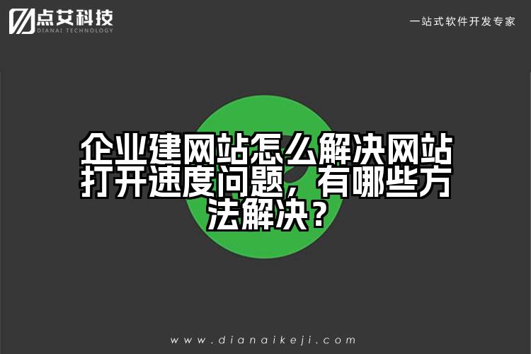 企业建网站怎么解决网站打开速度问题,有哪些方法解决?
