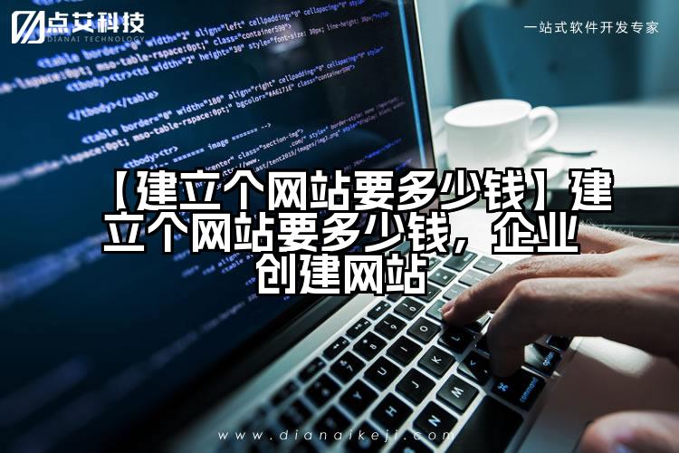 【建立个网站要多少钱】建立个网站要多少钱，企业创建网站