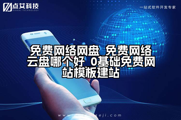 免费网络网盘_免费网络云盘哪个好_0基础免费网站模板建站