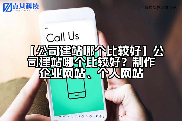 【公司建站哪个比较好】公司建站哪个比较好?制作企业网站、个人网站