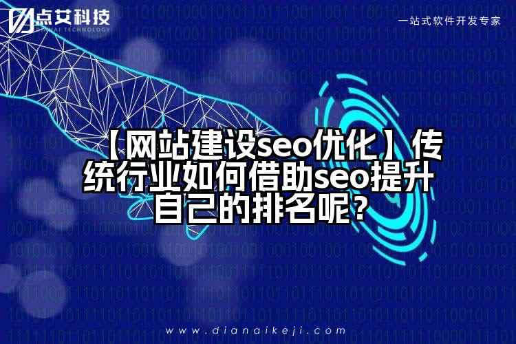 【网站建设seo优化】传统行业如何借助seo提升自己的排名呢？