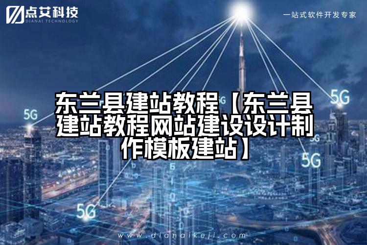 东兰县建站教程【东兰县建站教程网站建设设计制作模板建站】