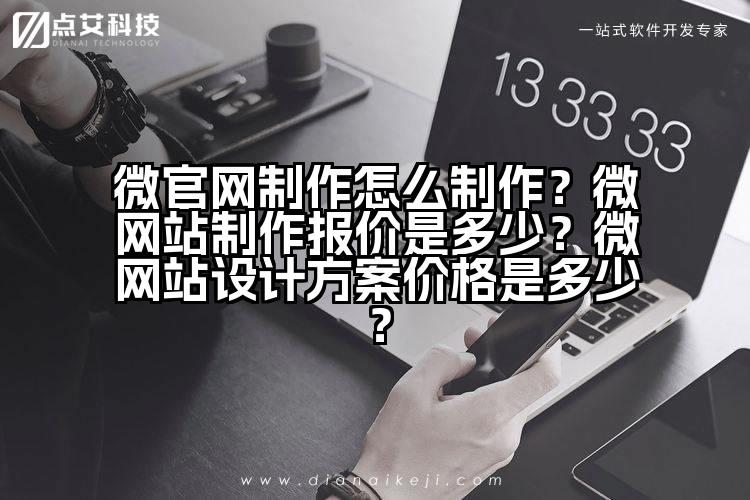微官网制作怎么制作？微网站制作报价是多少？微网站设计方案价格是多少？