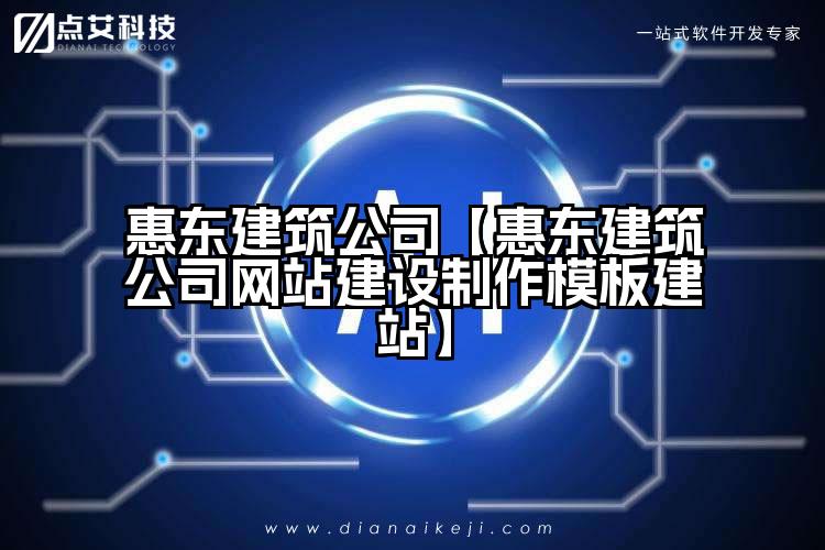 惠东建筑公司【惠东建筑公司网站建设制作模板建站】