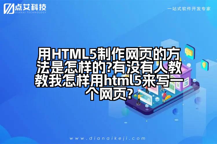 用HTML5制作网页的方法是怎样的?有没有人教教我怎样用html5来写一个网页?