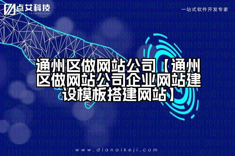 通州区做网站公司【通州区做网站公司企业网站建设模板搭建网站】