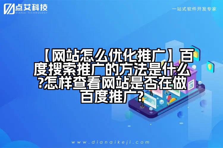 【网站怎么优化推广】百度搜索推广的方法是什么?怎样查看网站是否在做百度推广?