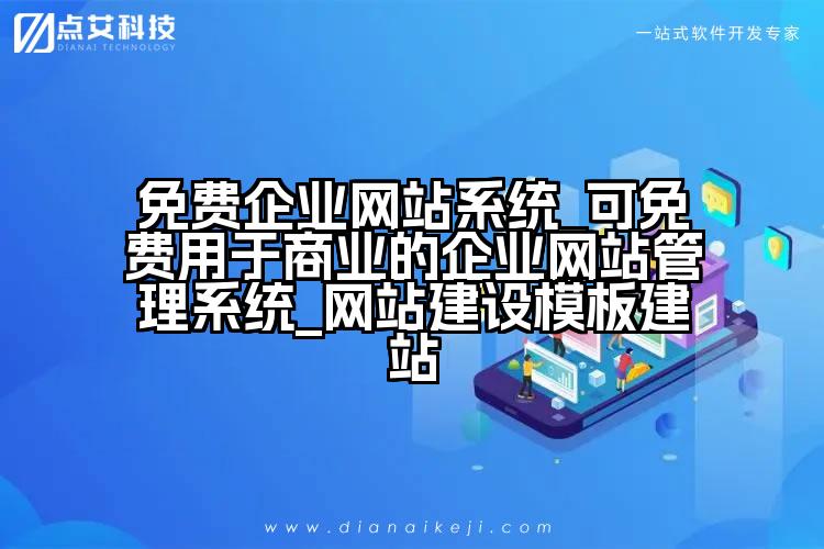 免费企业网站系统_可免费用于商业的企业网站管理系统_网站建设模板建站
