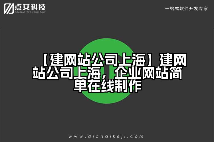 【建网站公司上海】建网站公司上海,企业网站简单在线制作